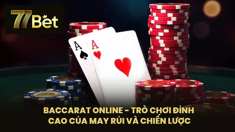 Các Lưu Ý Khi Chơi Baccarat Online Tại 77BET