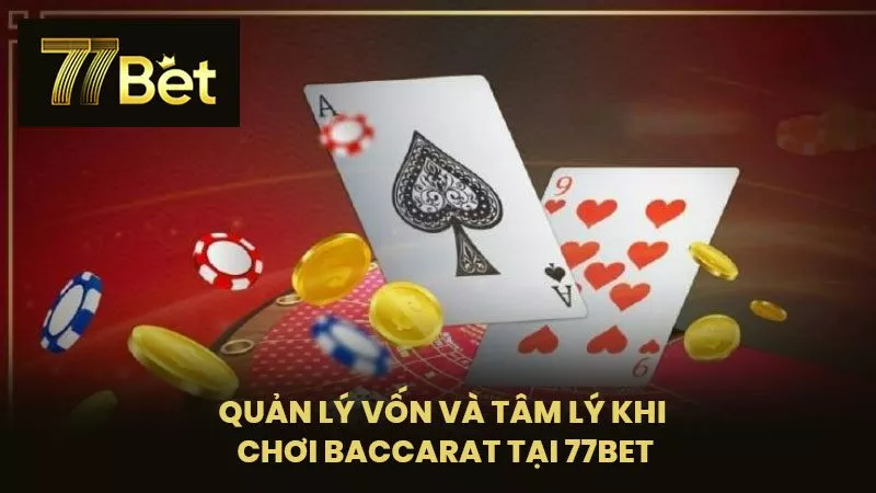 Quản lý vốn và tâm lý khi chơi baccarat tại 77BET