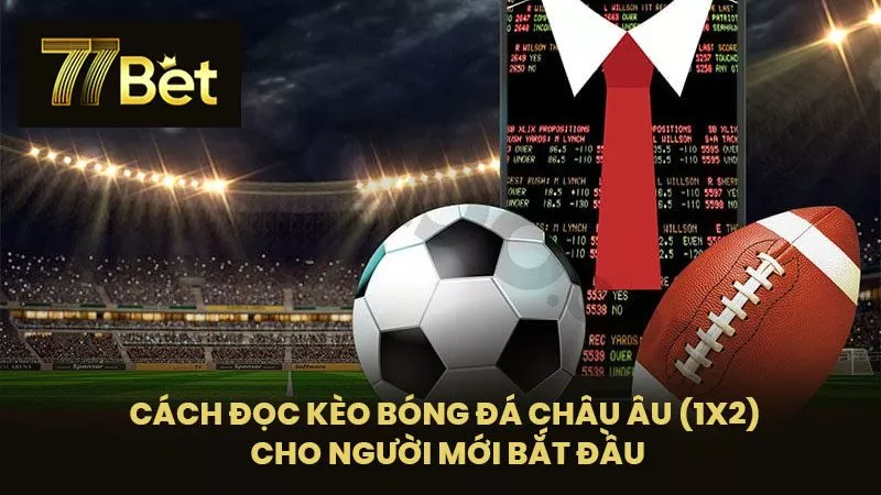 Cách Đọc Kèo Bóng Đá Châu Âu (1X2) Cho Người Mới Bắt Đầu