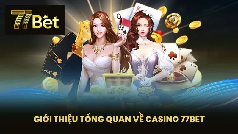  Giới thiệu tổng quan về Casino 77BET