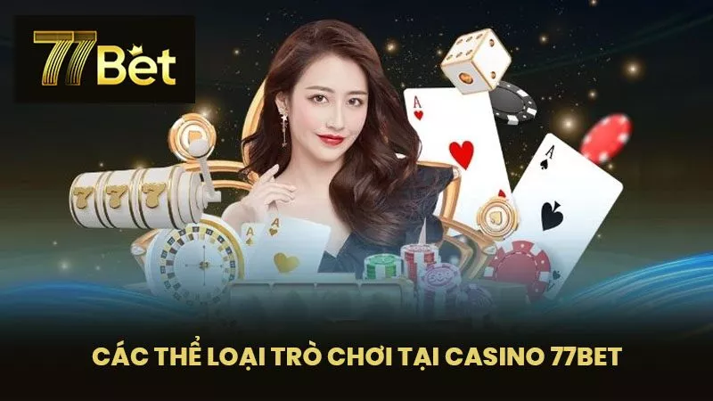 thể loại trò chơi tại casino 77bet