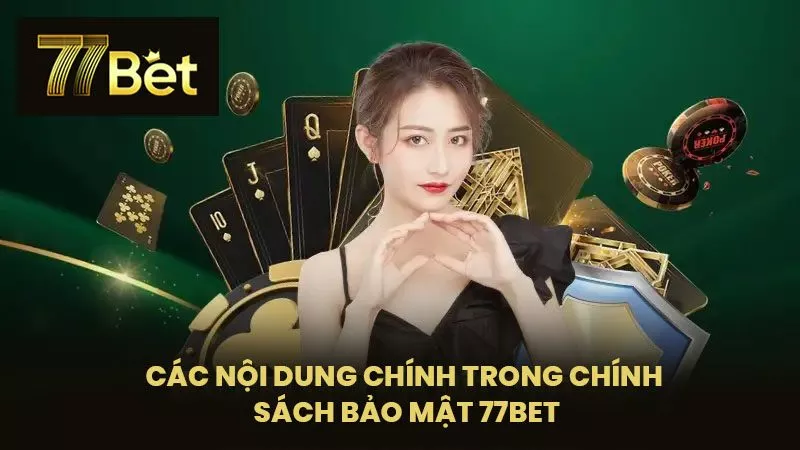 Các Nội Dung Chính Trong Chính Sách Bảo Mật 77BET