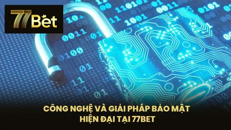 Công Nghệ Và Giải Pháp Bảo Mật Hiện Đại Tại 77BET