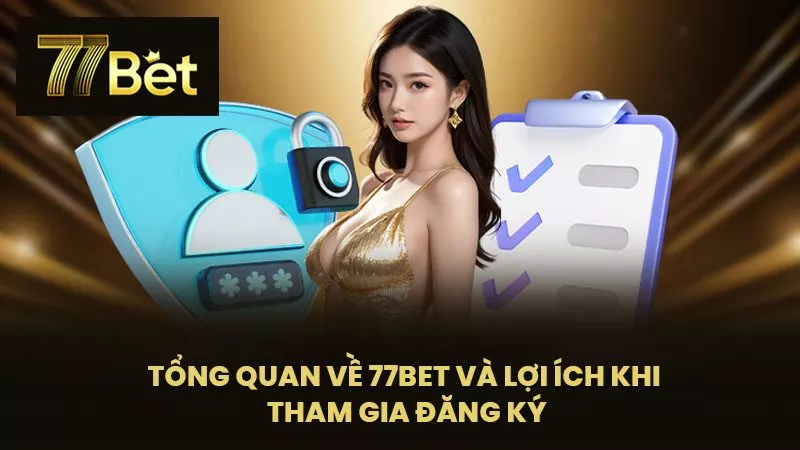 Tổng Quan Về 77BET Và Lợi Ích Khi Tham Gia Đăng Ký