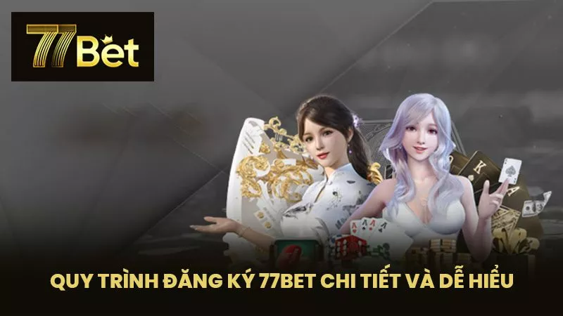 Quy Trình Đăng Ký 77BET Chi Tiết Và Dễ Hiểu
