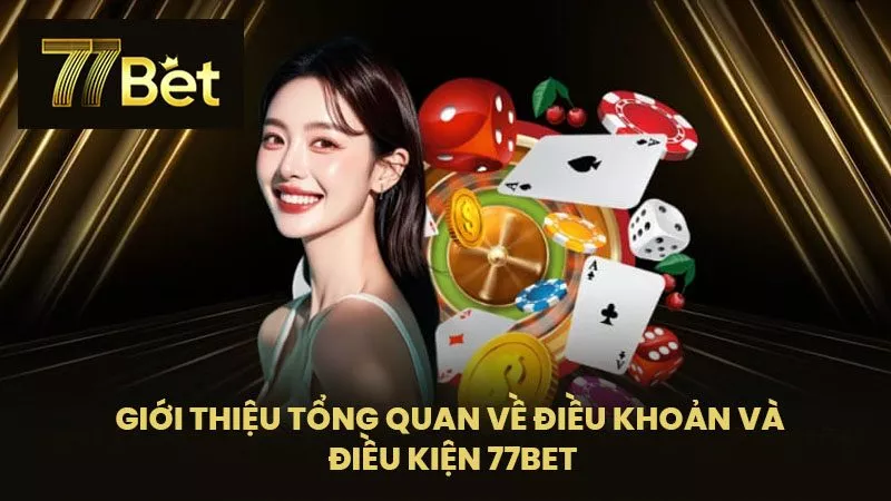 Giới thiệu tổng quan về Điều khoản và điều kiện 77BET