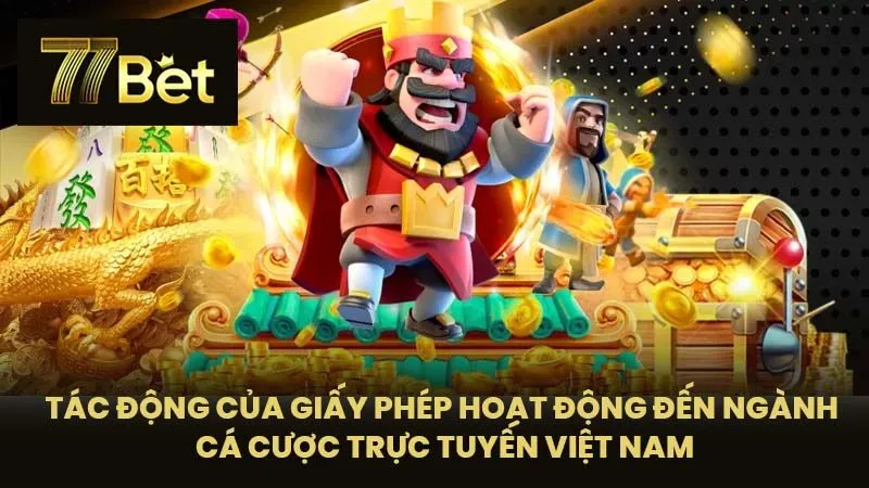 Tác Động Của Giấy Phép Hoạt Động Đến Ngành Cá Cược Trực Tuyến Việt Nam