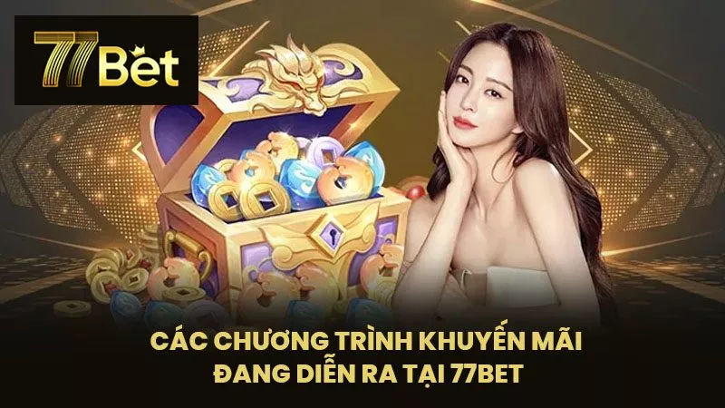 Các chương trình khuyến mãi đang diễn ra tại 77BET