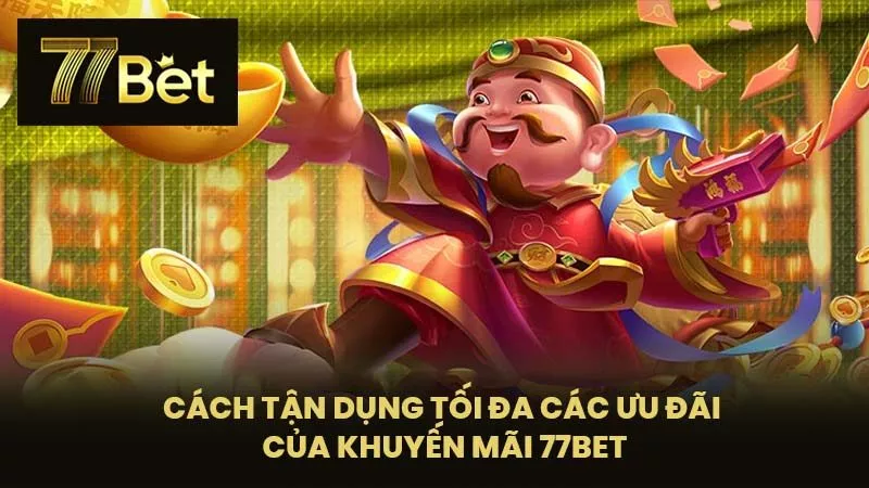 Cách tận dụng tối đa các ưu đãi của khuyến mãi 77BET