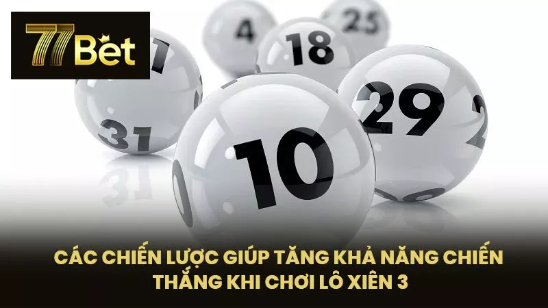 Các chiến lược giúp tăng khả năng chiến thắng khi chơi lô xiên 3