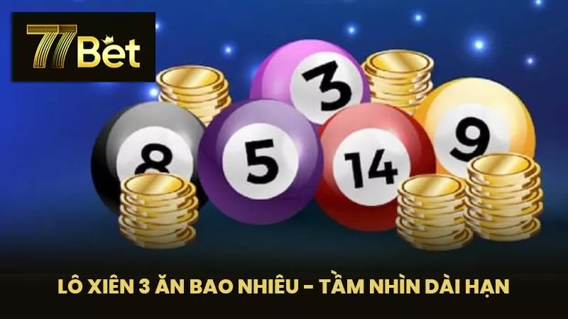 Lô xiên 3 ăn bao nhiêu - Tầm nhìn dài hạn