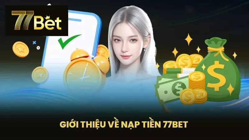 Giới Thiệu Về Nạp Tiền 77BET 