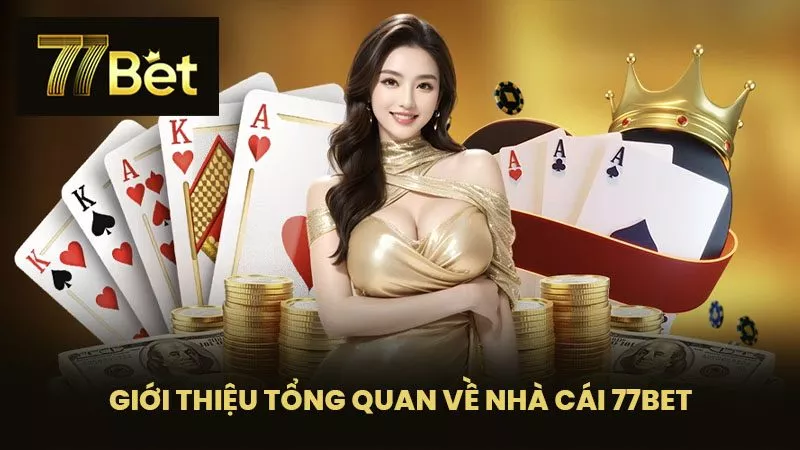 Giới Thiệu Tổng Quan Về Nhà Cái 77BET