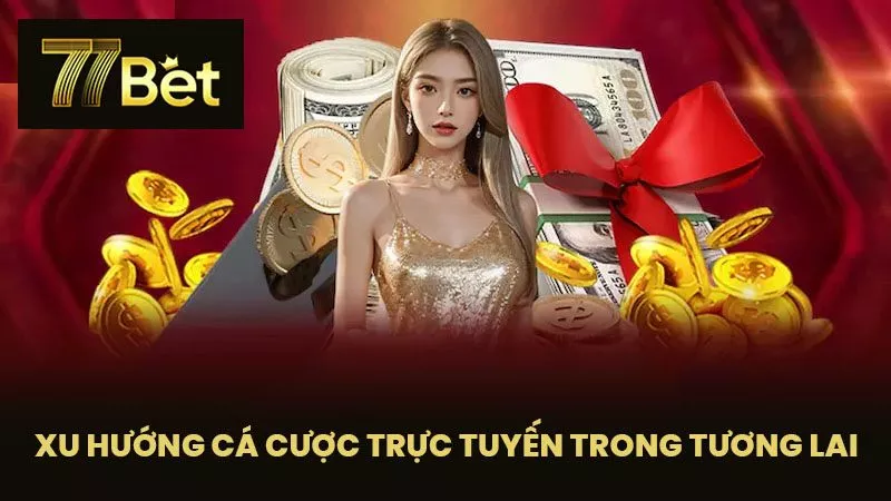 Xu Hướng Cá Cược Trực Tuyến Trong Tương Lai