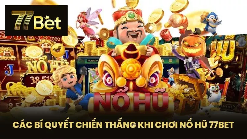 Các Bí Quyết Chiến Thắng Khi Chơi Nổ Hũ 77BET
