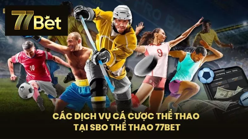 Các dịch vụ cá cược thể thao tại SBO Thể thao 77BET
