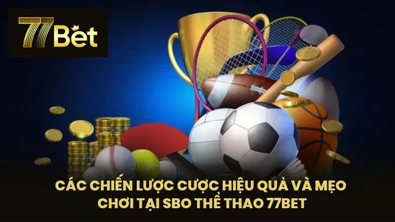 Các chiến lược cược hiệu quả và mẹo chơi tại SBO Thể thao 77BET