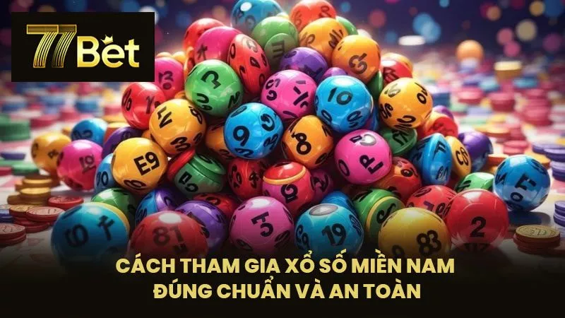 Cách Tham Gia Xổ Số Miền Nam Đúng Chuẩn Và An Toàn