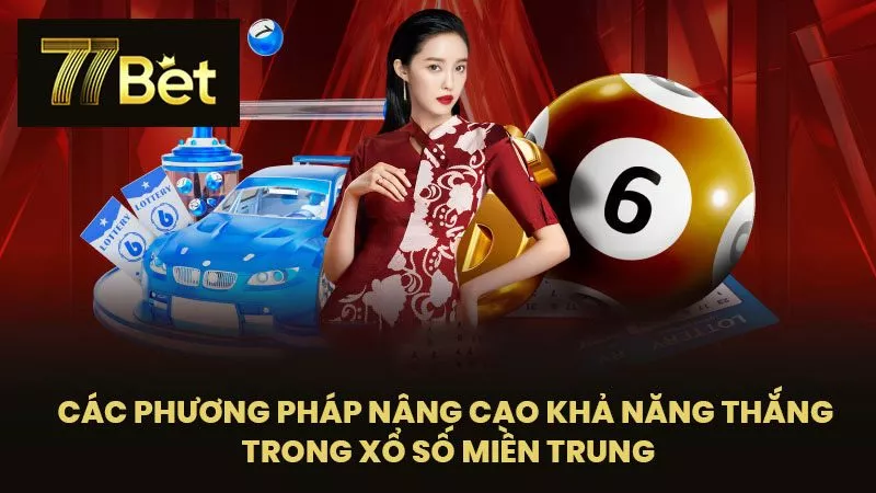 Các Phương Pháp Nâng Cao Khả Năng Thắng Trong Xổ Số Miền Trung