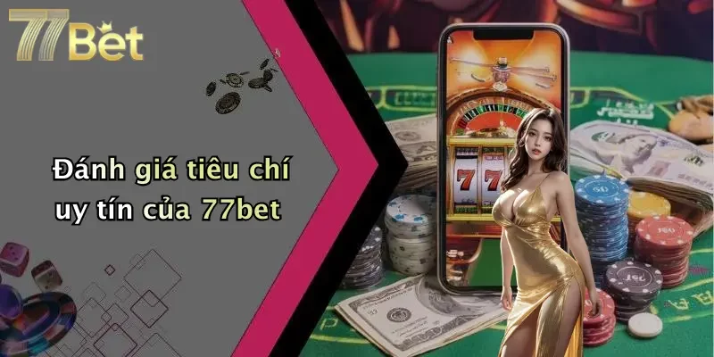Đánh giá tiêu chí uy tín của 77bet