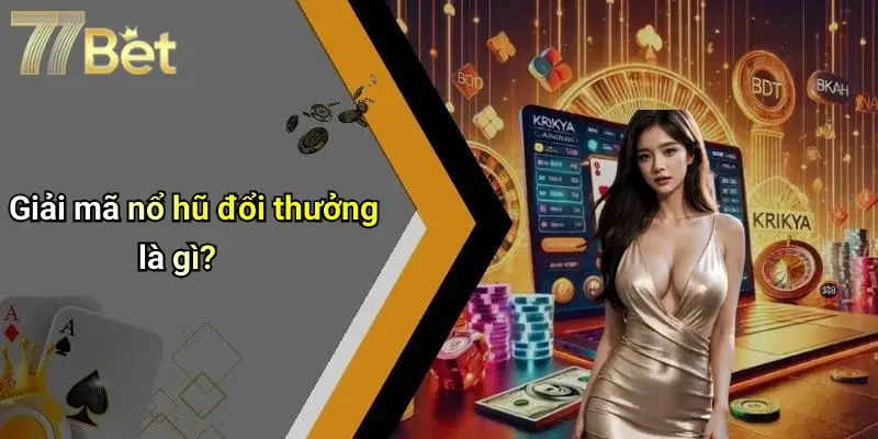 Giải mã nổ hũ đổi thưởng là gì?