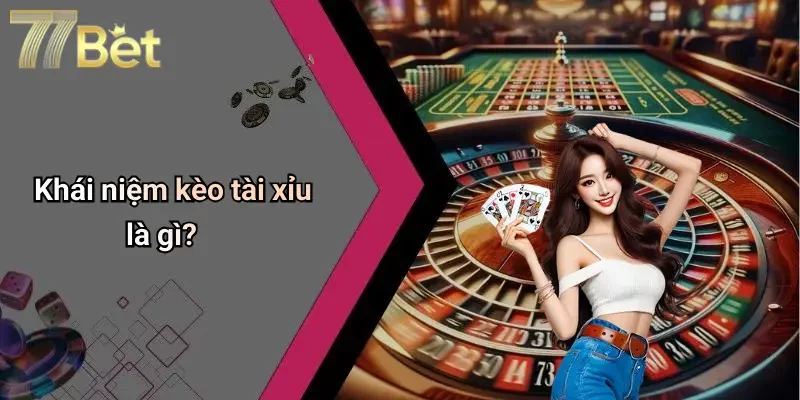 Khái niệm kèo tài xỉu là gì?