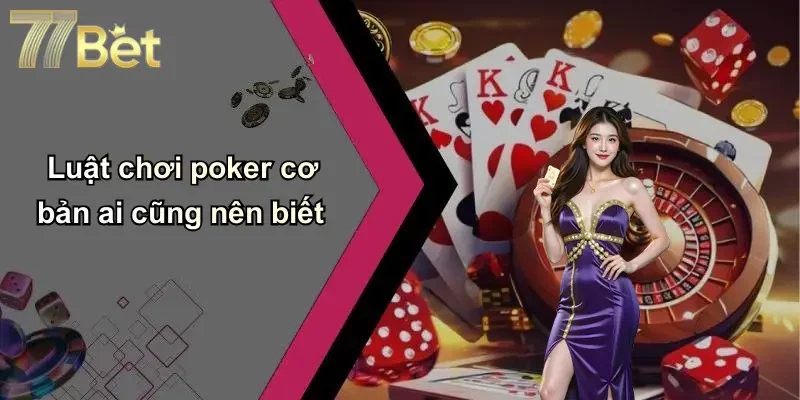 Luật chơi poker cơ bản ai cũng nên biết