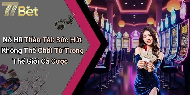 Nổ Hũ Thần Tài: Sức Hút Không Thể Chối Từ Trong Thế Giới Cá Cược