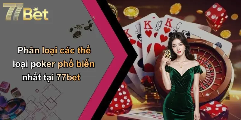 Phân loại các thể loại poker phổ biến nhất tại 77bet